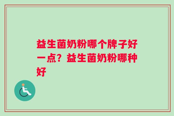益生菌奶粉哪个牌子好一点？益生菌奶粉哪种好