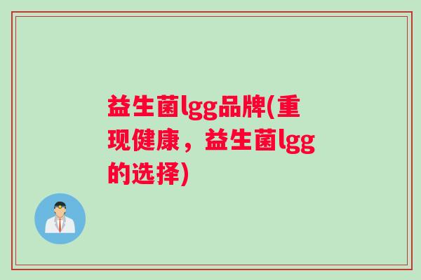 益生菌lgg品牌(重现健康，益生菌lgg的选择)