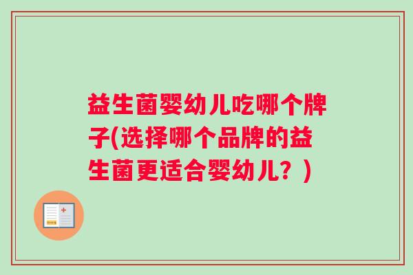 益生菌婴幼儿吃哪个牌子(选择哪个品牌的益生菌更适合婴幼儿？)