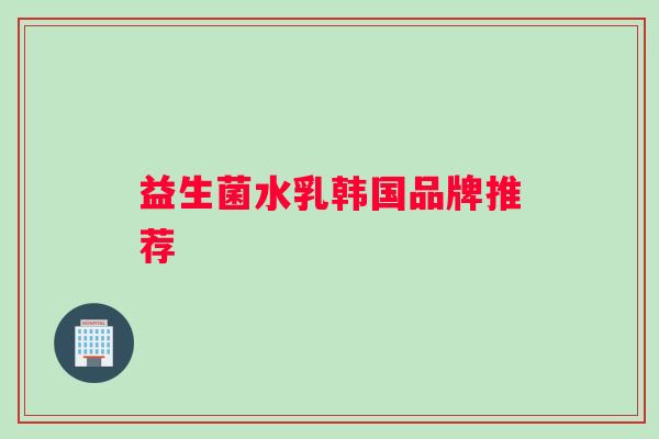 益生菌水乳韩国品牌推荐