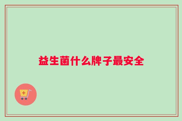 益生菌什么牌子最安全