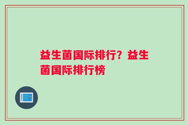 益生菌国际排行？益生菌国际排行榜