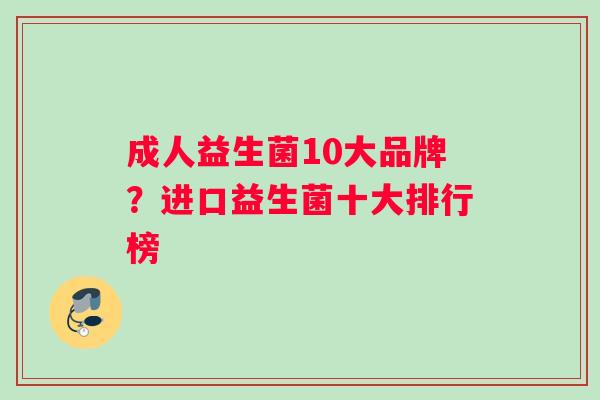 成人益生菌10大品牌？进口益生菌十大排行榜