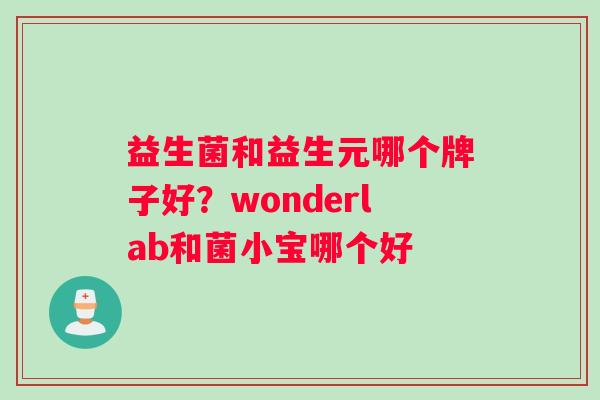 益生菌和益生元哪个牌子好？wonderlab和菌小宝哪个好