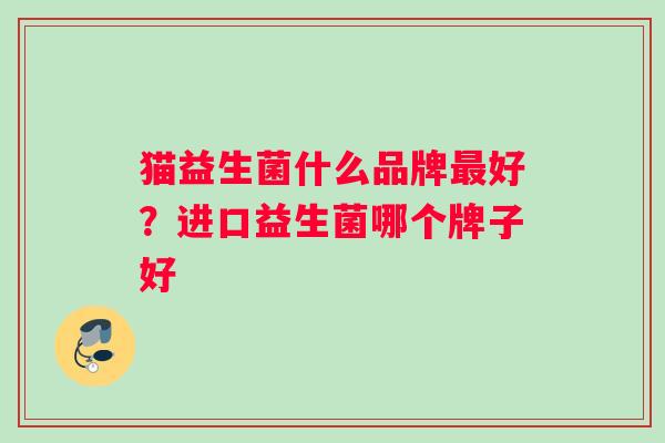 猫益生菌什么品牌最好？进口益生菌哪个牌子好