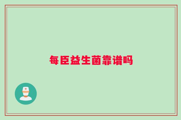 每臣益生菌靠谱吗
