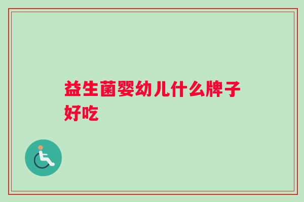 益生菌婴幼儿什么牌子好吃