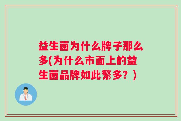 益生菌为什么牌子那么多(为什么市面上的益生菌品牌如此繁多？)
