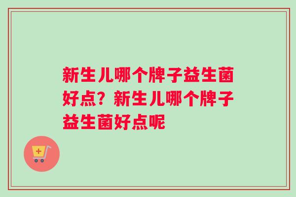 新生儿哪个牌子益生菌好点？新生儿哪个牌子益生菌好点呢