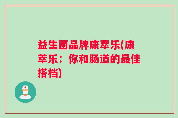 益生菌品牌康萃乐(康萃乐：你和肠道的最佳搭档)