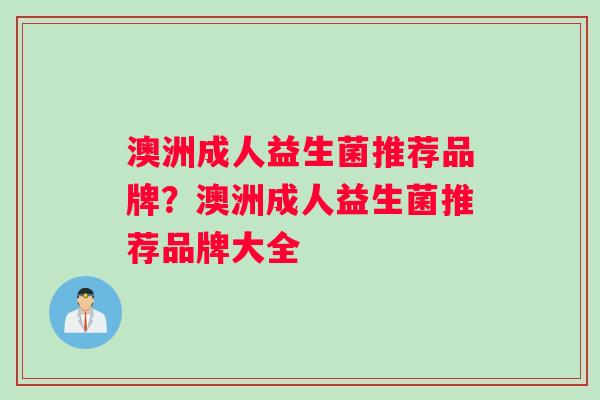 澳洲成人益生菌推荐品牌？澳洲成人益生菌推荐品牌大全