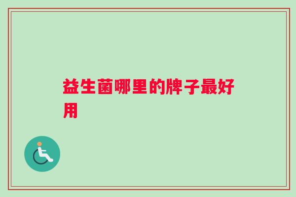 益生菌哪里的牌子最好用