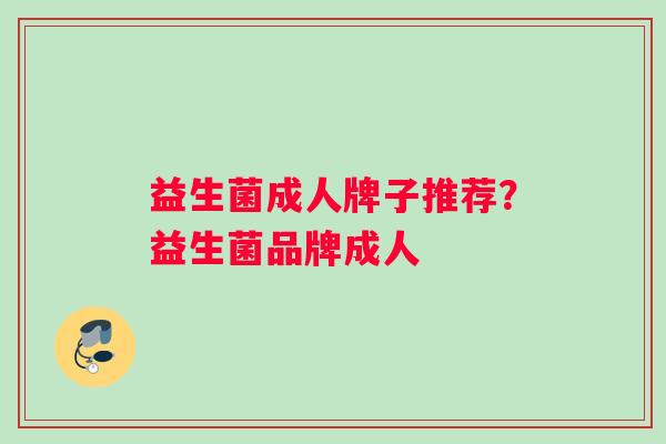 益生菌成人牌子推荐？益生菌品牌成人
