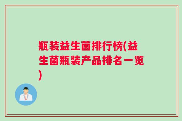 瓶装益生菌排行榜(益生菌瓶装产品排名一览)