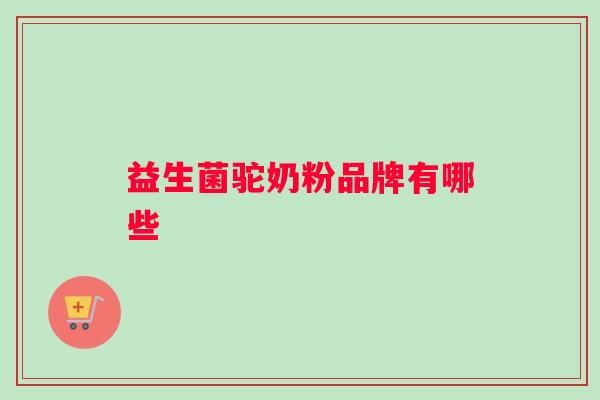 益生菌驼奶粉品牌有哪些