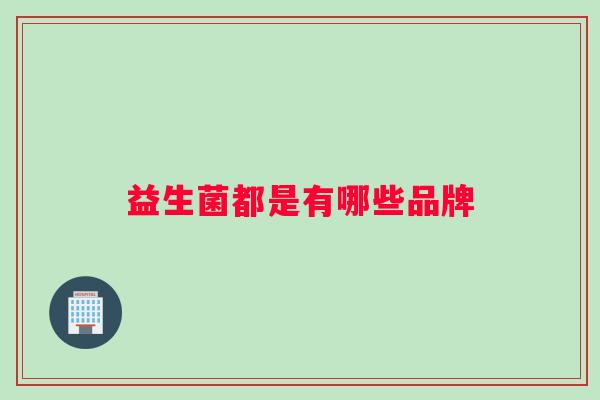 益生菌都是有哪些品牌