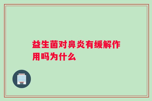 益生菌对鼻炎有缓解作用吗为什么