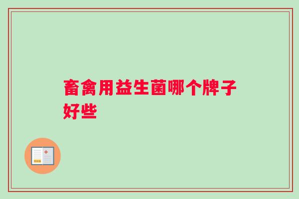 畜禽用益生菌哪个牌子好些