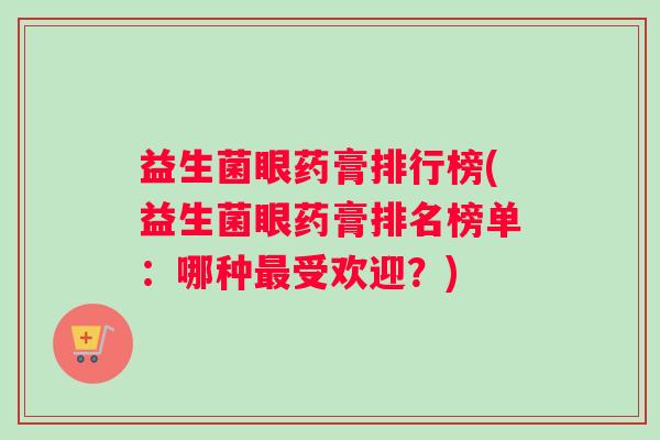 益生菌眼药膏排行榜(益生菌眼药膏排名榜单：哪种最受欢迎？)