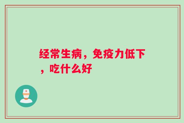 经常生病，免疫力低下，吃什么好