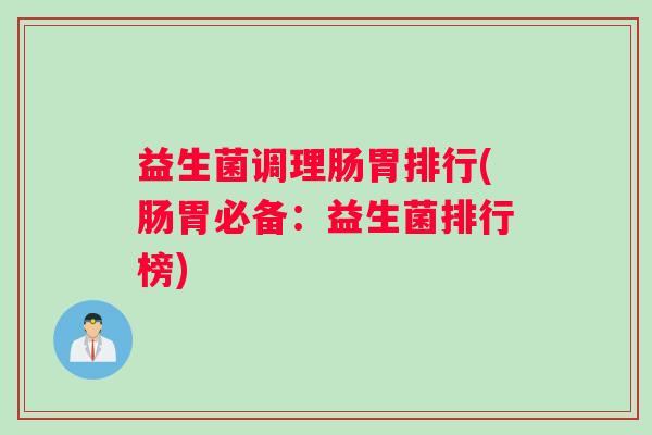 益生菌调理肠胃排行(肠胃必备：益生菌排行榜)