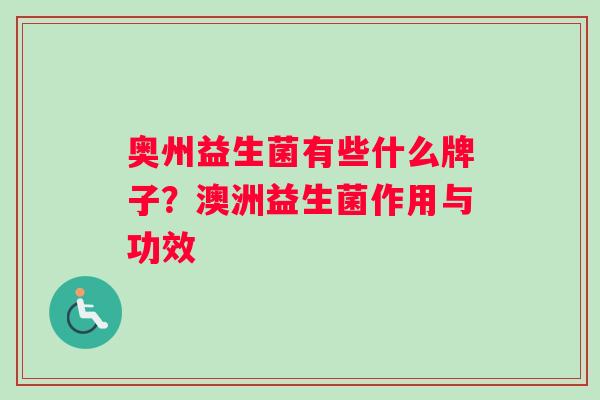 奥州益生菌有些什么牌子？澳洲益生菌作用与功效