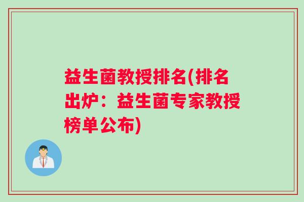 益生菌教授排名(排名出炉：益生菌专家教授榜单公布)