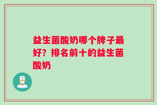 益生菌酸奶哪个牌子最好？排名前十的益生菌酸奶