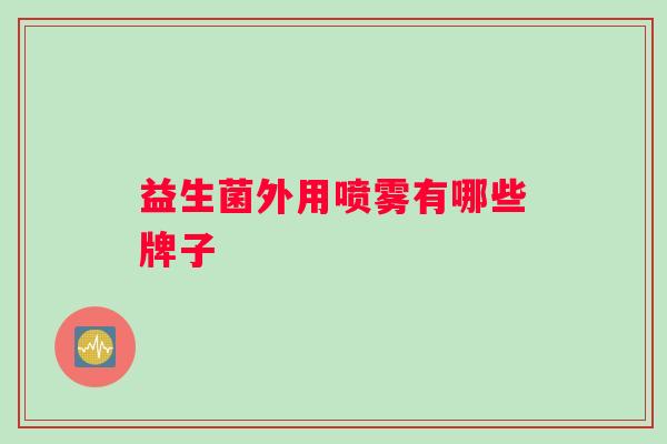 益生菌外用喷雾有哪些牌子