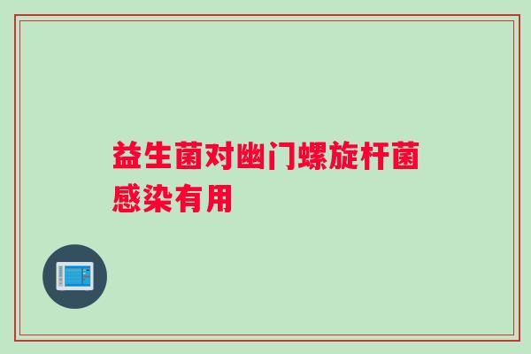 益生菌对幽门螺旋杆菌感染有用