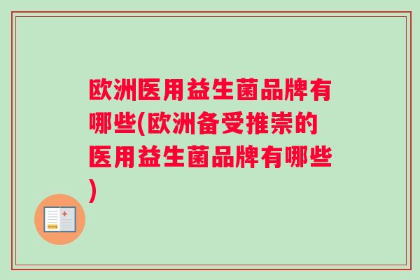 欧洲医用益生菌品牌有哪些(欧洲备受推崇的医用益生菌品牌有哪些)