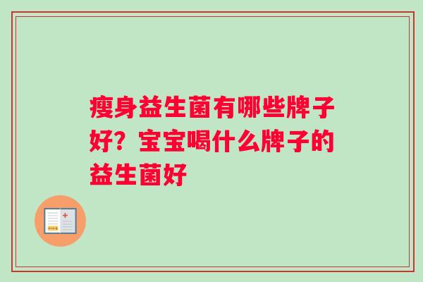 瘦身益生菌有哪些牌子好？宝宝喝什么牌子的益生菌好