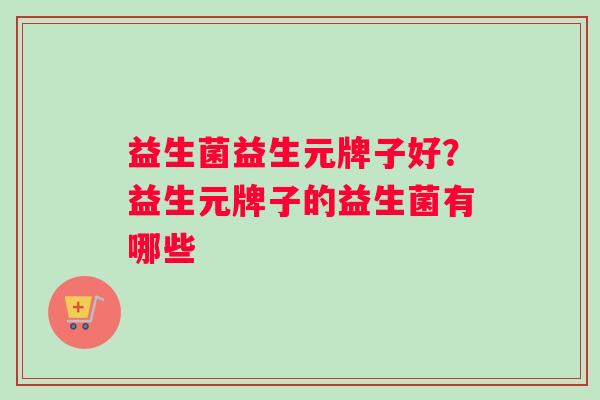 益生菌益生元牌子好？益生元牌子的益生菌有哪些