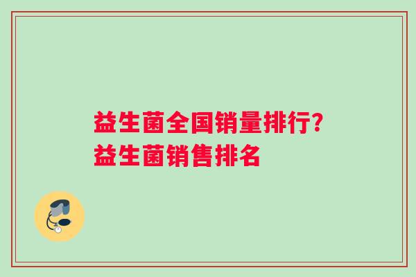 益生菌全国销量排行？益生菌销售排名