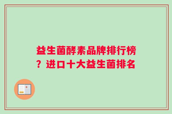 益生菌酵素品牌排行榜？进口十大益生菌排名