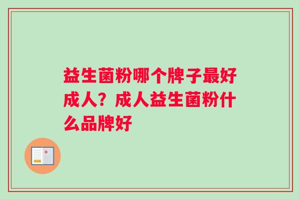 益生菌粉哪个牌子最好成人？成人益生菌粉什么品牌好