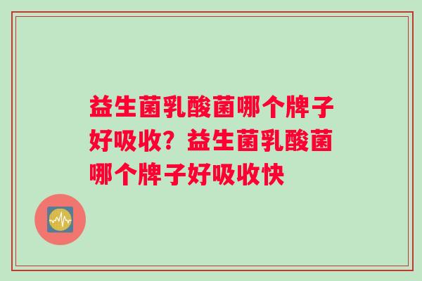 益生菌乳酸菌哪个牌子好吸收？益生菌乳酸菌哪个牌子好吸收快