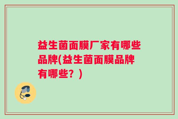益生菌面膜厂家有哪些品牌(益生菌面膜品牌有哪些？)