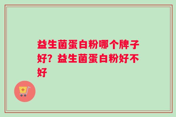 益生菌蛋白粉哪个牌子好？益生菌蛋白粉好不好