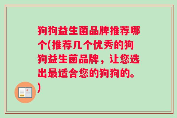 狗狗益生菌品牌推荐哪个(推荐几个优秀的狗狗益生菌品牌，让您选出最适合您的狗狗的。)