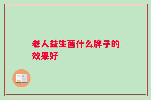老人益生菌什么牌子的效果好