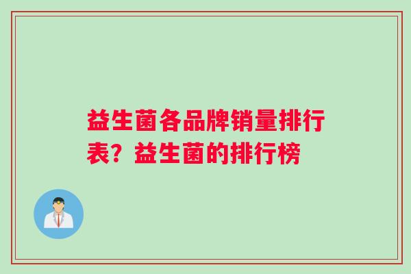 益生菌各品牌销量排行表？益生菌的排行榜