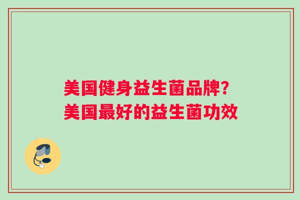 美国健身益生菌品牌？美国最好的益生菌功效