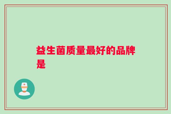 益生菌质量最好的品牌是