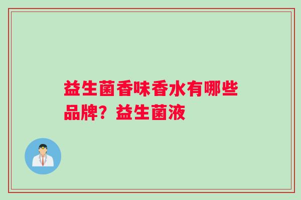 益生菌香味香水有哪些品牌？益生菌液