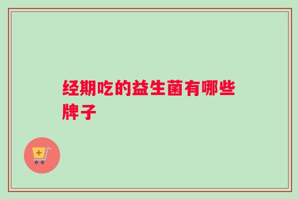 经期吃的益生菌有哪些牌子