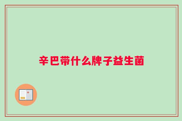 辛巴带什么牌子益生菌