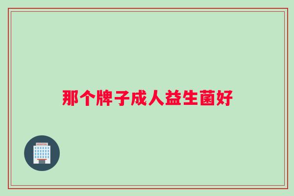 那个牌子成人益生菌好