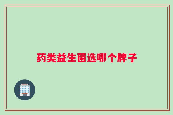 药类益生菌选哪个牌子