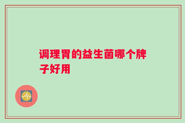 调理胃的益生菌哪个牌子好用